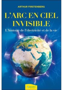 Livre L'Arc en ciel invisible - L'Histoire de l'électricité et de la vie - Éditions Ambre